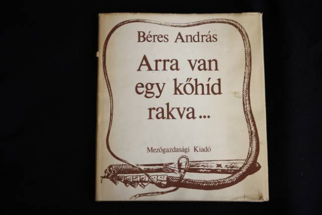 Béres András Arra van egy kőhíd rakva / könyv / Mezőgazdasági Kiadó 1982 