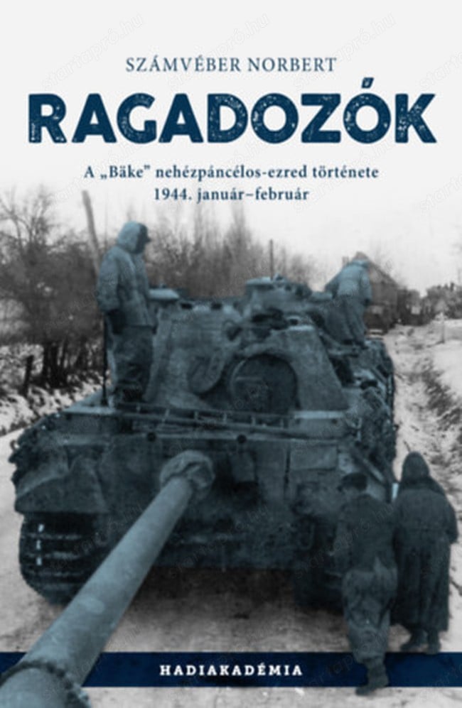 Számvéber Norbert Ragadozók A Bake nehézpáncélos-ezred története 1944. január-február  Peko Kiadó