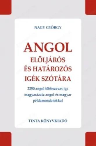 Angol elöljárós és határozós igék szótára 2250 angol többszavas ige magyarázata angol és magyar