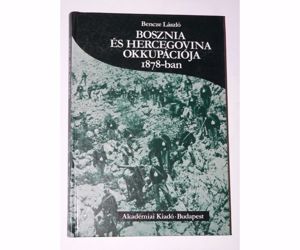 Bencze László Bosznia és Hercegovina okkupációja 1878-ban / könyv