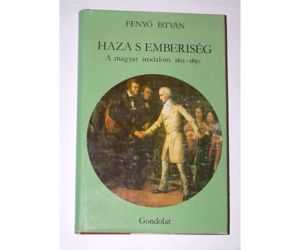 Fenyő István Haza s emberiség A magyar irodalom 1815 – 1830 / könyv