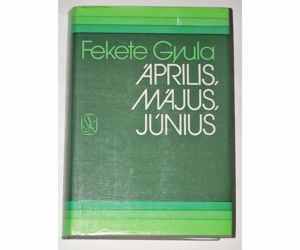 Fekete Gyula Április május június / könyv