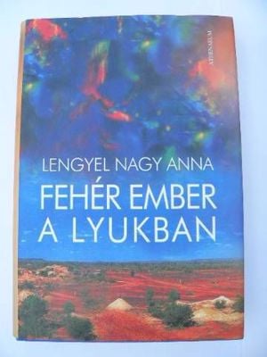 Lengyel Nagy Anna Fehér ember a lyukban / könyv