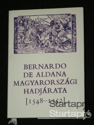 Bernardo De Aldana Magyarországi hadjárata 1548 – 1552 / könyv