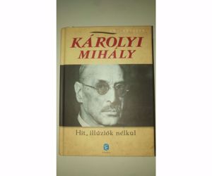 Károlyi Mihály Hit, illúziók nélkül