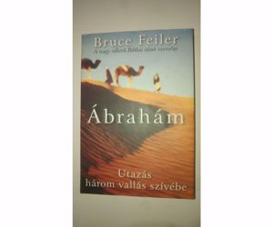 Bruce Feiler Ábrahám - Utazás három vallás szívébe