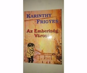 Karinthy Frigyes Az Emberiség Városa