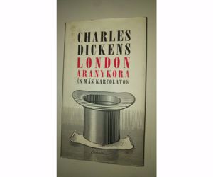 Charles Dickens London aranykora és más karcolatok