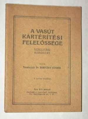 Torboszlói dr. Bereczky Sándor A vasút kártérítési felelőssége a szállítási károkért