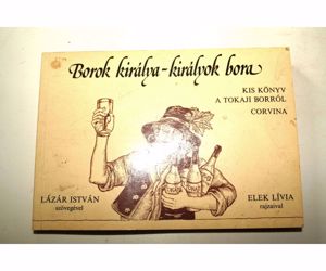 Lázár István Borok királya – királyok bora, kis könyv a tokaji borról / könyv 