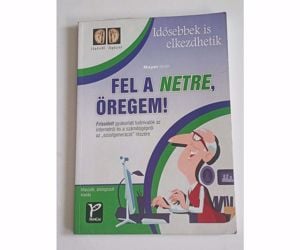 Mayer István Idősebbek is elkezdhetik - Fel a netre, öregem!