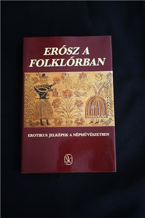 Erósz a folklórban  Erotikus jelképek a néphagyományban / könyv Sterkesztette  Hoppál Mihály és Szep