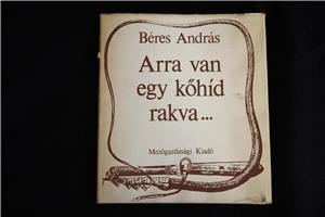 Bére András Arra van egy kőhíd rakva  / könyv / Mezőgazdasági Kiadó 1982 