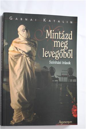 Gabnai Katalin Mintázd meg levegőből   színházi írások   Argumentum 2006  