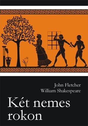 William Shakespeare - John Fletcher: Két nemes rokon