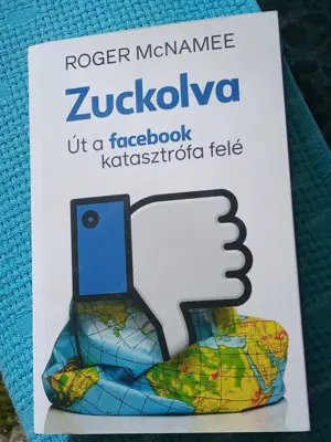 Zuckolva - Út a Facebook-katasztrófa felé Roger Mcnamee  3000ft óbuda személyesen óbudán lakcimemen 