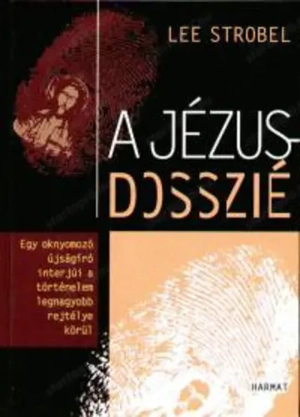 Lee Strobel A Jézus-dosszié Harmat Kiadó, 2006
