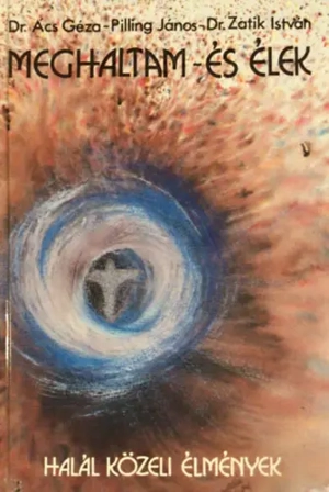 Dr.Ács-Pilling-Dr.Zatik Meghaltam és élek Halál közeli élmények Medicina Könyvkiadó